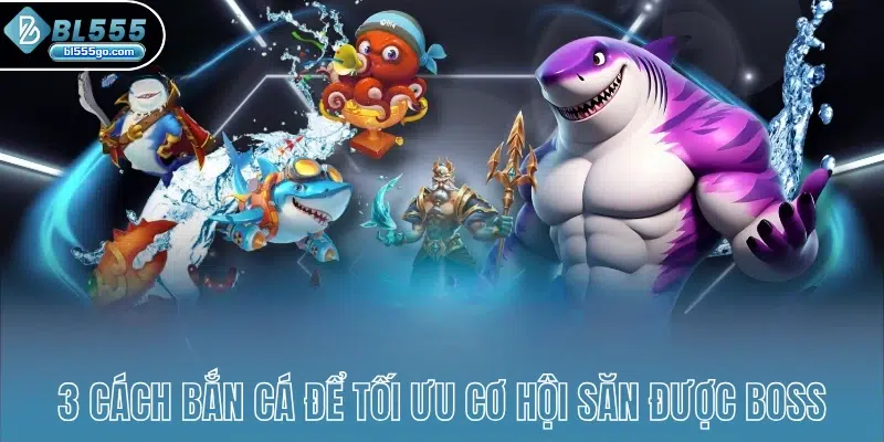 3-cach-ban-ca-de-toi-uu-co-hoi-san-duoc-boss