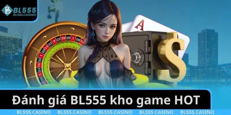 Đánh Giá BL555: Sân Chơi Cá Cược Đình Đám Năm 2025 4 Đánh giá BL555 kho game HOT