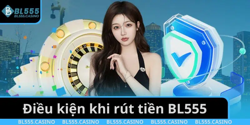 Điều kiện khi rút tiền BL555
