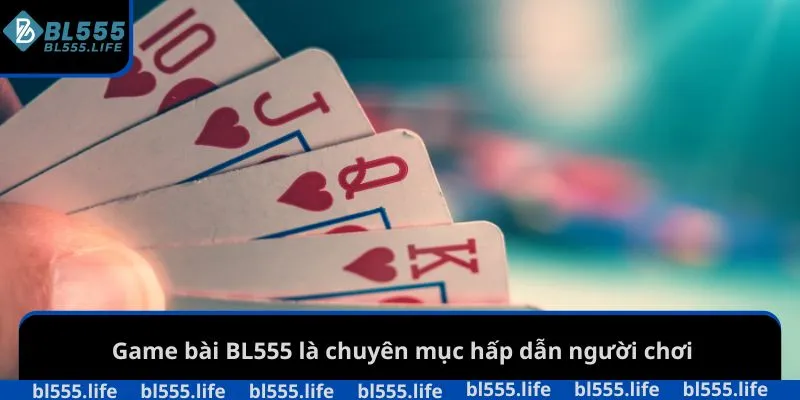 Game bài BL555 1 Game bài BL555 là chuyên mục hấp dẫn người chơi