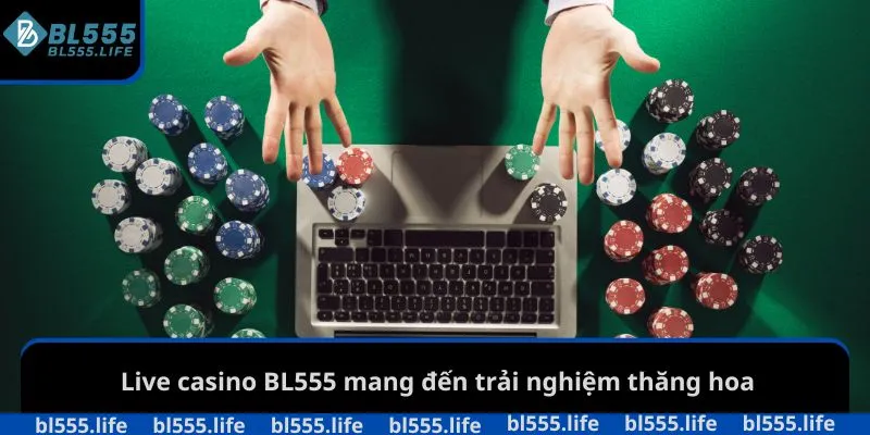 Live Casino bl555 2 Live casino BL555 mang đến trải nghiệm thăng hoa