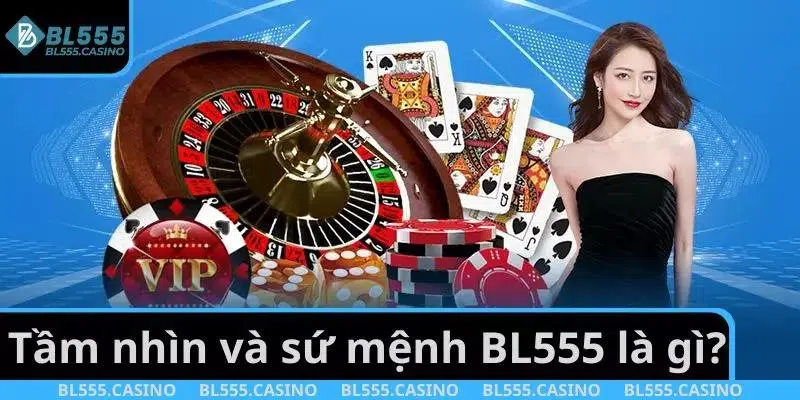 BL555 Là Gì? Thương Hiệu Giải Trí Đỉnh Cao Uy Tín Chất Lượng 3 Tầm nhìn và sứ mệnh nhà cái BL555 là gì?